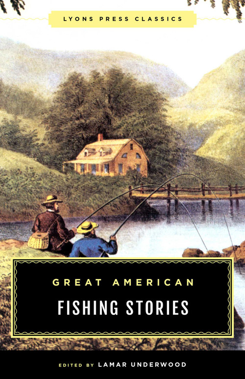Great American Fishing Stories (Lyons Press Classics) by Lamar Underwood, 9781493065660