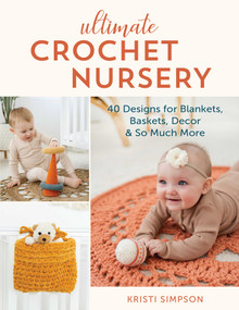 Ultimate Crochet Nursery (40 Designs for Blankets, Baskets, Decor & So Much More) by Kristi Simpson, 9780811770002