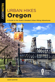 Urban Hikes Oregon (A Guide to the State's Greatest Urban Hiking Adventures) by Adam Sawyer, 9781493055616