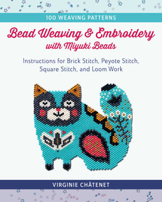 Bead Weaving and Embroidery with Miyuki Beads (Instructions for Brick Stitch, Peyote Stitch, Square Stitch, and Loom Work; 100 Weaving Patterns) by Virginie Châtenet, 9780811770095