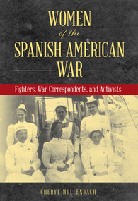 Women of the Spanish-American War (Fighters, War Correspondents, and Activists) by Cheryl Mullenbach, 9781493056484