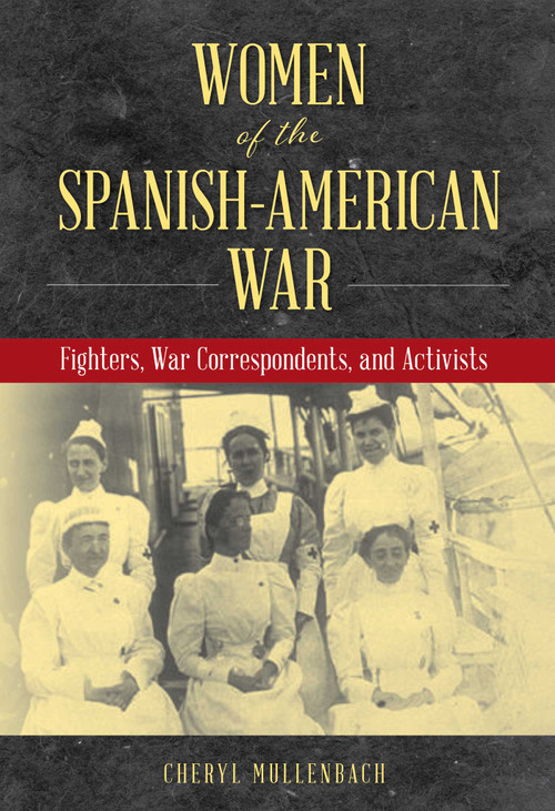 Women of the Spanish-American War (Fighters, War Correspondents, and Activists) by Cheryl Mullenbach, 9781493056484