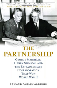 Partnership (George Marshall, Henry Stimson, and the Extraordinary Collaboration That Won World War II) by Edward Farley Aldrich, 9780811770941
