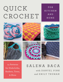 Quick Crochet for Kitchen and Home (14 Patterns for Dishcloths, Baskets, Totes, & More) by Salena Baca, Danyel Pink, Emily Truman, 9780811771108