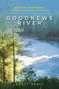 Goodnews River (Wild Fish, Wild Waters, and the Stories We Find There) - 9780811771245 by Scott Sadil, 9780811771245