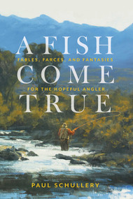 A Fish Come True (Fables, Farces, and Fantasies for the Hopeful Angler) - 9780811771252 by Paul Schullery, 9780811771252