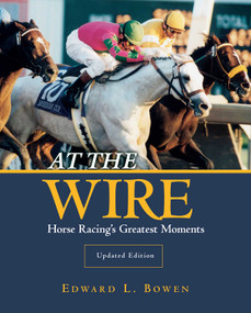 At the Wire (Horse Racing's Greatest Moments) by Edward L. Bowen, 9781493066438