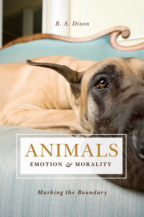 Animals, Emotion, & Morality (Marking the Boundary) by B. A. Dixon, 9781591026297