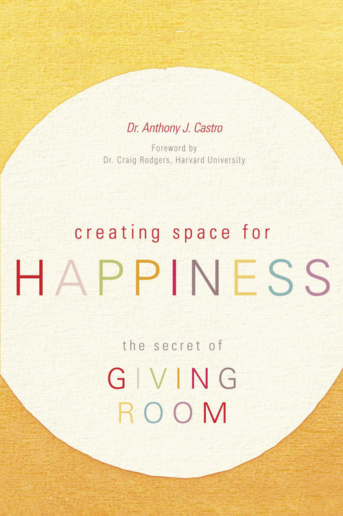Creating Space for Happiness (The Secret of Giving Room) by Anthony J. Castro, 9781591026686
