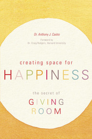Creating Space for Happiness (The Secret of Giving Room) by Anthony J. Castro, 9781591026686