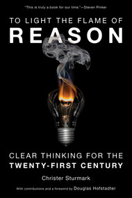 To Light the Flame of Reason (Clear Thinking for the Twenty-First Century) by Christer Sturmark, Douglas Hofstadter, Douglas Hofstadter, 9781633887749