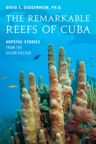 The Remarkable Reefs Of Cuba (Hopeful Stories From the Ocean Doctor) by David E. Guggenheim, 9781633887800