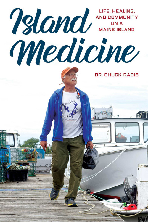 Island Medicine (Life, Healing, and Community on a Maine Island) by Dr. Chuck Radis, 9781608937462