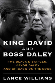 King David and Boss Daley (The Black Disciples, Mayor Daley, and Chicago on the Edge) by Lance Williams, 9781633887862