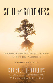 Soul of Goodness (Transform Grievous Hurt, Betrayal, and Setback into Love, Joy, and Compassion) by Christopher Phillips, 9781633887886