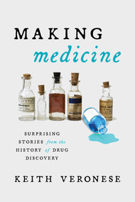 Making Medicine (Surprising Stories from the History of Drug Discovery) by Keith Veronese, 9781633887534