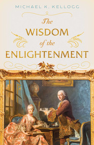 The Wisdom of the Enlightenment by Michael K. Kellogg, 9781633887930