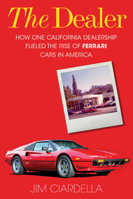 The Dealer (How One California Dealership Fueled the Rise of Ferrari Cars in America) by Jim Ciardella, 9781633887558
