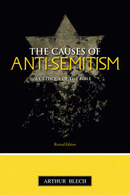 Causes of Anti-semitism (A Critique of the Bible) by Arthur Blech, 9781591024460