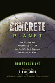 Concrete Planet (The Strange and Fascinating Story of the World's Most Common Man-Made Material) - 9781633888166 by Robert Courland, 9781633888166