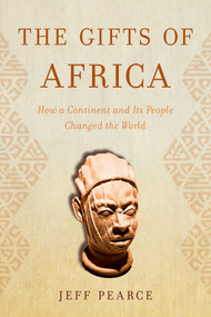 The Gifts of Africa (How a Continent and Its People Changed the World) by Jeff Pearce, 9781633887701