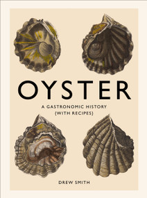 Oyster (A Gastronomic History (with Recipes)) by Drew Smith, 9781419719226
