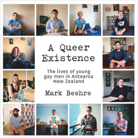 A Queer Existence (The lives of young gay men in Aotearoa New Zealand) by Mark Beehre, 9780995146570