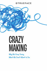 Crazy-Making (Why We Keep Doing What We Don't Want to Do) by Trueface Team, 9781734880502