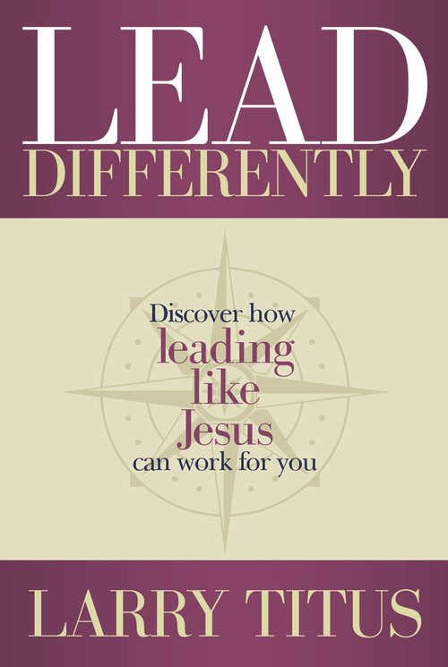 Lead Differently (Discover how leading like Jesus can work for you) by Larry Titus, 9781954533264