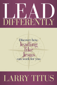 Lead Differently (Discover how leading like Jesus can work for you) by Larry Titus, 9781954533264