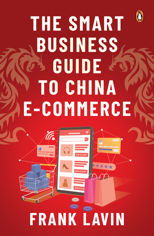 The Smart Business Guide to China E-Commerce by Frank Lavin, 9789814954655