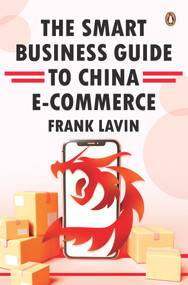 The Smart Business Guide to China E-Commerce by Frank Lavin, 9789814954655