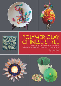 Polymer Clay Chinese Style (Unique Home Decorating Projects that Bridge Western Crafts and Oriental Arts) by Han Han, 9781602200227