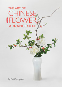 Art of Chinese Flower Arrangement by Zhongjuan Cai, 9781602200265