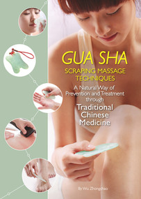 Gua Sha Scraping Massage Techniques (A Natural Way of Prevention and Treatment through Traditional Chinese Medicine) by Zhongchao Wu, 9781602200326