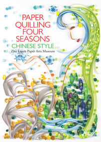 Paper Quilling Four Seasons Chinese Style by Paper Arts Zhu Liqun, 9781602200333