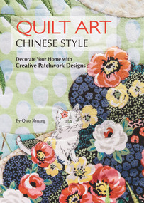 Quilt Art Chinese Style (Decorate Your Home with Creative Patchwork Designs) by Shuang Qiao, 9781602200401
