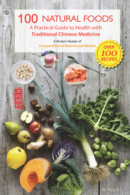 100 Natural Foods (A Practical Guide to Health with Traditional Chinese Medicine (A Modern Reader of 'Compendium of Materia Medica')) by Li Yang, 9781602201606