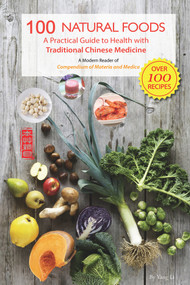 100 Natural Foods (A Practical Guide to Health with Traditional Chinese Medicine (A Modern Reader of 'Compendium of Materia Medica')) by Li Yang, 9781602201606