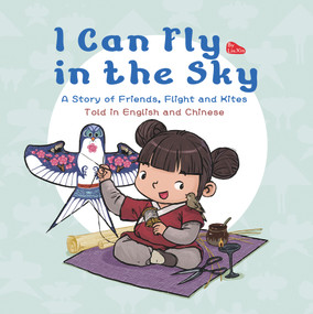 I Can Fly in the Sky (A Story of Friends, Flight and Kites - Told in English and Chinese) by Xin Lin, 9781602204560