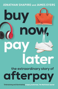 Buy Now, Pay Later (The Extraordinary Story of Afterpay) by Jonathan Shapiro, James Eyers, 9781760879464