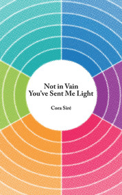 Not in Vain You've Sent Me Light by Cora Siré, 9781771836111