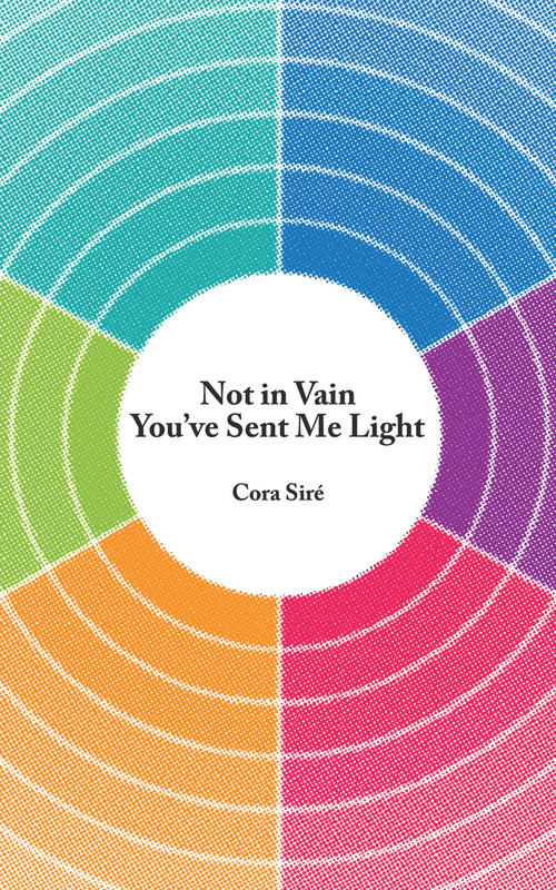 Not in Vain You've Sent Me Light by Cora Siré, 9781771836111