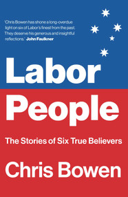 Labor People (The Stories of Six True Believers) by Chris Bowen, 9781922464729