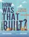 How Was That Built? (The Stories Behind Awesome Structures) by Roma Agrawal, Katie Hickey, 9781547609291