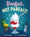 Parfait, Not Parfait! by Scott Rothman, Avery Monsen, 9781250265814