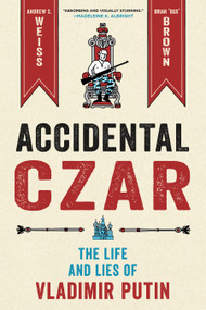 Accidental Czar (The Life and Lies of Vladimir Putin) by Andrew S. Weiss, Brian "Box" Brown, 9781250760753
