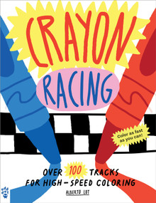 Crayon Racing (Over 100 Tracks for High-Speed Coloring) by Alberto Lot, Alberto Lot, 9781250819406