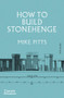 How to Build Stonehenge by Mike Pitts, 9780500024195