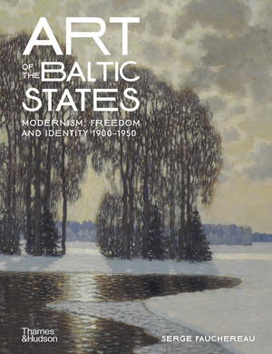 Art of the Baltic States (Modernism, Freedom and Identity 1900-1950) by Serge Fauchereau, 9780500025130